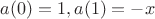 $a(0) = 1, a(1) = -x$