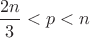 $\dfrac{2n}{3}<p<n$