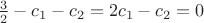 $\frac{3}{2} - c_1 - c_2 = 2 c_1 - c_2 = 0$