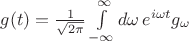 $g(t)=\frac{1}{\sqrt{2\pi}}\int\limits_{-\infty}^{\infty}d\omega\,e^{i\omega t}g_\omega$
