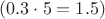 $(0.3\cdot 5 = 1.5)$