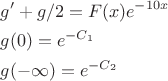 $$\begin{aligned}&g' + g / 2 = F(x) e^{-10x}\\ &g(0) = e^{-C_1} \\ &g(-\infty) = e^{-C_2}\end{aligned}$$