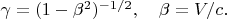 $\gamma=(1-\beta^2)^{-1/2},\quad \beta=V/c.$