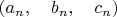 $(a_n,\quad b_n,\quad c_n)$