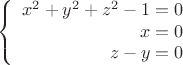 $$\left\{
\begin{array}{rcl}
 x^2+y^2+z^2-1=0 \\
 x=0 \\
 z-y=0 \\
\end{array}
\right.$$