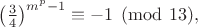 $\left(\frac{3}{4}\right)^{m^p-1}\equiv -1\pmod{13},$