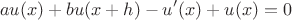 $$au(x)+bu(x+h)-u'(x)+u(x)=0$$