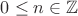 $0\le n\in \mathbb{Z}$