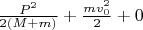$\frac{P^2}{2(M+m)} + \frac{m v_0^2}{2} +  0$
