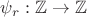 $\psi_r : \mathbb{Z} \to \mathbb{Z}$ $\psi_r : \mathbb{Z} \to \mathbb{Z}$