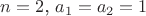 $n=2$, $a_1=a_2=1$