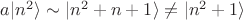 $a|n^2\rangle\sim|n^2+n+1\rangle\neq|n^2+1\rangle$
