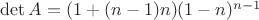 $\det A=(1+(n-1)n)(1-n)^{n-1}$
