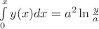$\int\limits_{0}^{x}y(x)dx = a^2 \ln \frac{y}{a}$