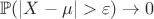 $\mathbb{P}(|X-\mu|>\varepsilon) \to 0$