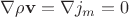 $\nabla \rho \mathbf{v} = \nabla j_m = 0$