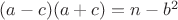 $(a-c)(a+c)=n-b^2$