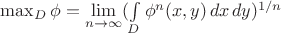 $\max_D\phi = \lim\limits_{n\rightarrow \infty}(\int\limits_D \phi^n(x,y)\,dx\,dy)^{1/n}$