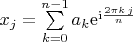 $x_j = \sum\limits_{k = 0}^{n-1} a_k {\rm e}^{{\rm i}\frac{2\pi  k \,j} n}$