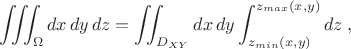 $$\iiint_{\Omega}dx\,dy\,dz=\iint_{D_{XY}}dx\,dy\int_{z_{min}(x,y)}^{z_{max}(x,y)}dz\;,$$