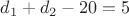 $d_1 +d_2-20=5$
