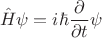 $$\hat{H}\psi=i\hbar\frac{\partial}{\partial t}\psi$$