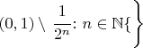 $(0,1)\setminus\left \cfrac{1}{2^n} \colon n \in\mathbb N\lbrace\right\rbrace $
