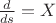 $\frac d{ds}=X$