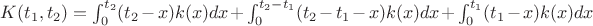 $K(t_1, t_2) = \int_{0}^{t_2} (t_2 - x)k(x)dx + \int_{0}^{t_2-t_1} (t_2 - t_1 - x)k(x)dx + \int_{0}^{t_1} (t_1 - x)k(x)dx$