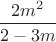$\dfrac{2m^2}{2-3m}$