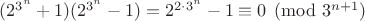 $(2^{3^n}+1)(2^{3^n}-1) = 2^{2\cdot3^n} - 1 \equiv 0 \pmod {3^{n+1}}$