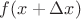 $f(x + \Delta x)$ $f(x + \Delta x)$