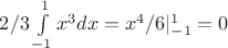 $2/3 \int\limits_{-1}^{1} x^3 dx= x^4/6 |_{-1}^1=0$