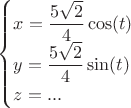 $\begin{cases} x = \dfrac{5\sqrt{2}}{4} \cos(t) \\ y = \dfrac{5\sqrt{2}}{4} \sin(t) \\ z = ... \end{cases}$