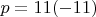 $p=11(-11)$