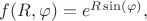 $f(R, \varphi)=e^{R\sin(\varphi)},$