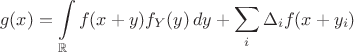 $$
g(x) = \int\limits_\mathbb{R}f(x+y)f_Y(y)\,dy + \sum\limits_i \Delta_i f(x+y_i)
$$ $$
g(x) = \int\limits_\mathbb{R}f(x+y)f_Y(y)\,dy + \sum\limits_i \Delta_i f(x+y_i)
$$