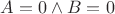 $A = 0 \wedge B = 0$