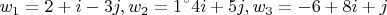 $ w_1 = 2 + i -3j,  w_2 = 1 &ndash; 4i + 5j,  w_3 = - 6 + 8i + j $