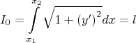 $$
I_0  = \int\limits_{x_1 }^{x_2 } {\sqrt {1 + \left( {y'} \right)^2 } dx}  = l
$$