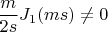 $$\frac m {2s} J_1(ms) \ne 0$$
