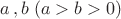 $a\,,b\; (a>b>0)$ $a\,,b\; (a>b>0)$