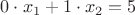 $0 \cdot x_1 + 1 \cdot x_2 = 5$