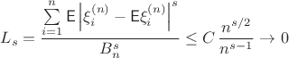 $$L_s = \dfrac{\sum\limits_{i=1}^n \mathsf E\left|\xi_i^{(n)} - \mathsf E\xi_i^{(n)}\right|^s }{B_n^s} \leq C \, \dfrac{n^{s/2}}{n^{s-1}} \to 0 $$
