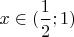 $x\in(\dfrac{1}{2};1)$