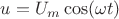$u=U_m \cos(\omega t)$ $u=U_m \cos(\omega t)$