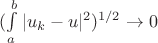 $(\int\limits_{a}^{b}|u_{k} - u|^2)^{1/2} \to 0$