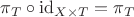 $\pi_T\circ\mathrm{id}_{X\times T}=\pi_T$