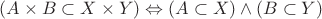 $(A\times B\subset X\times Y)\Leftrightarrow (A\subset X)\wedge (B\subset Y)$