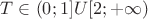 $T\in(0;1]U[2;+\infty)$